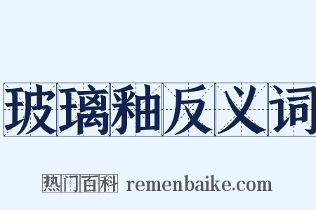 玻璃釉反义词是什么意思的图片